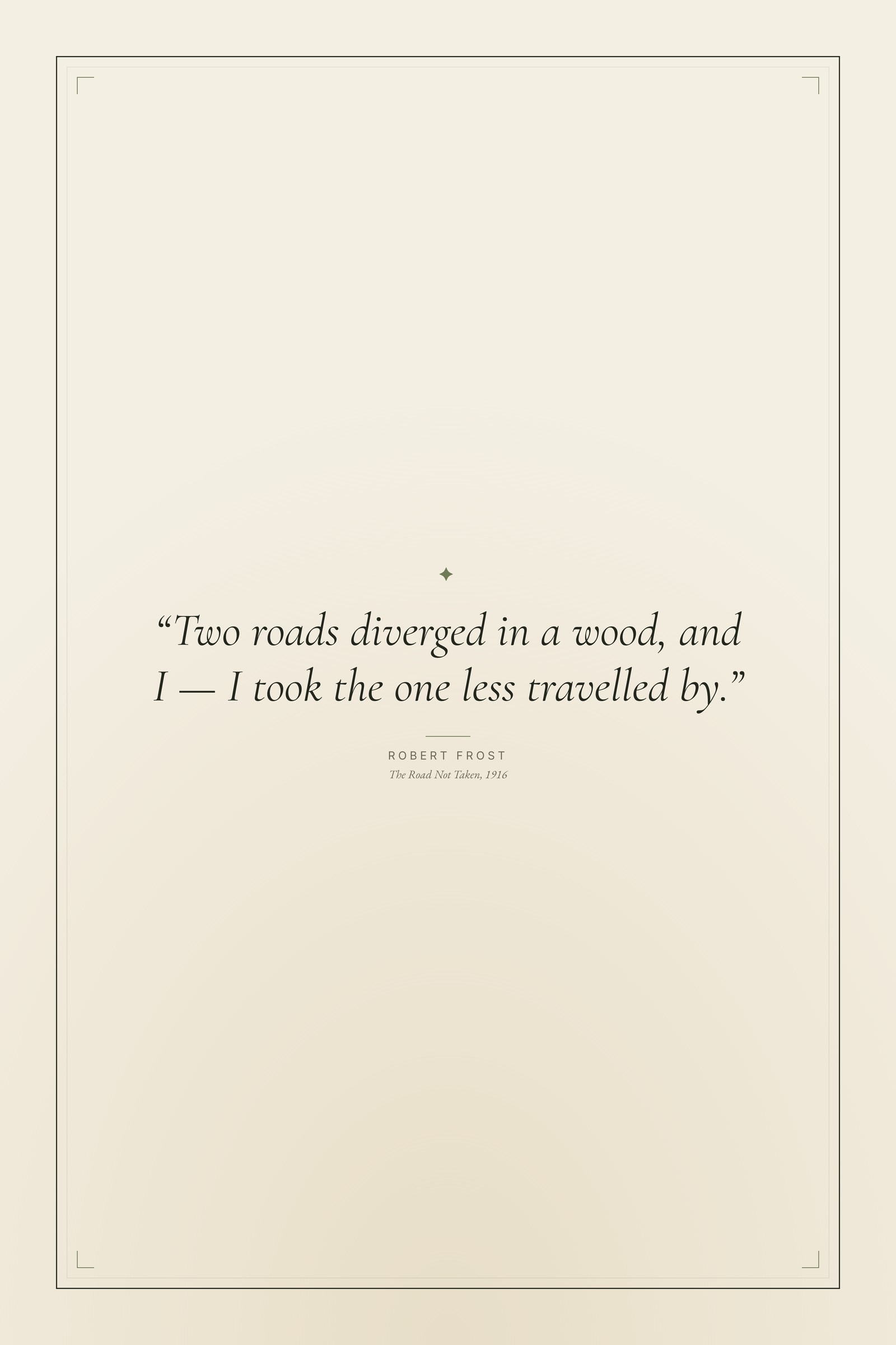 “Two roads diverged in a wood, and I — I took the one less travelled by.”
