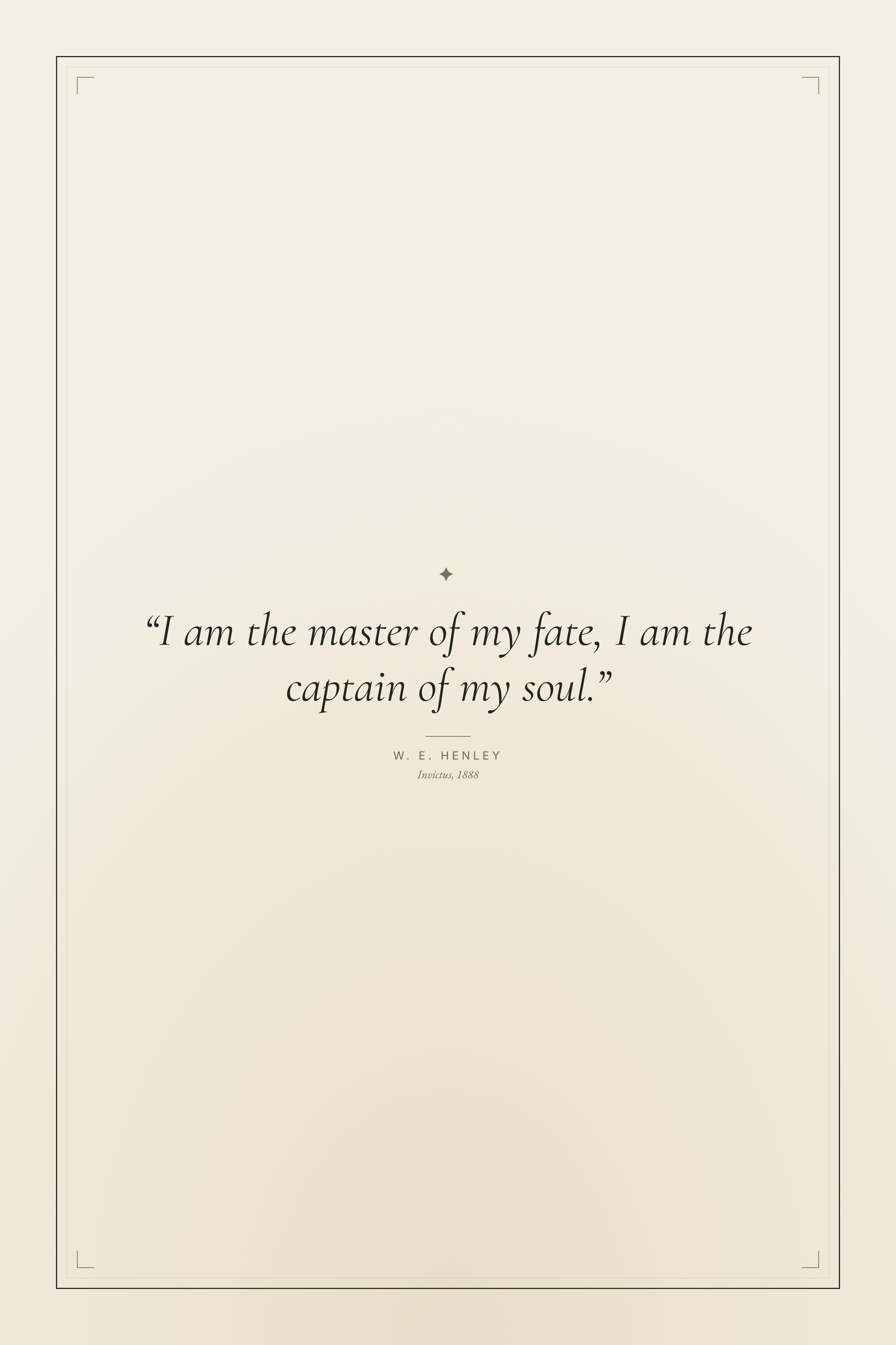 “I am the master of my fate, I am the captain of my soul.”