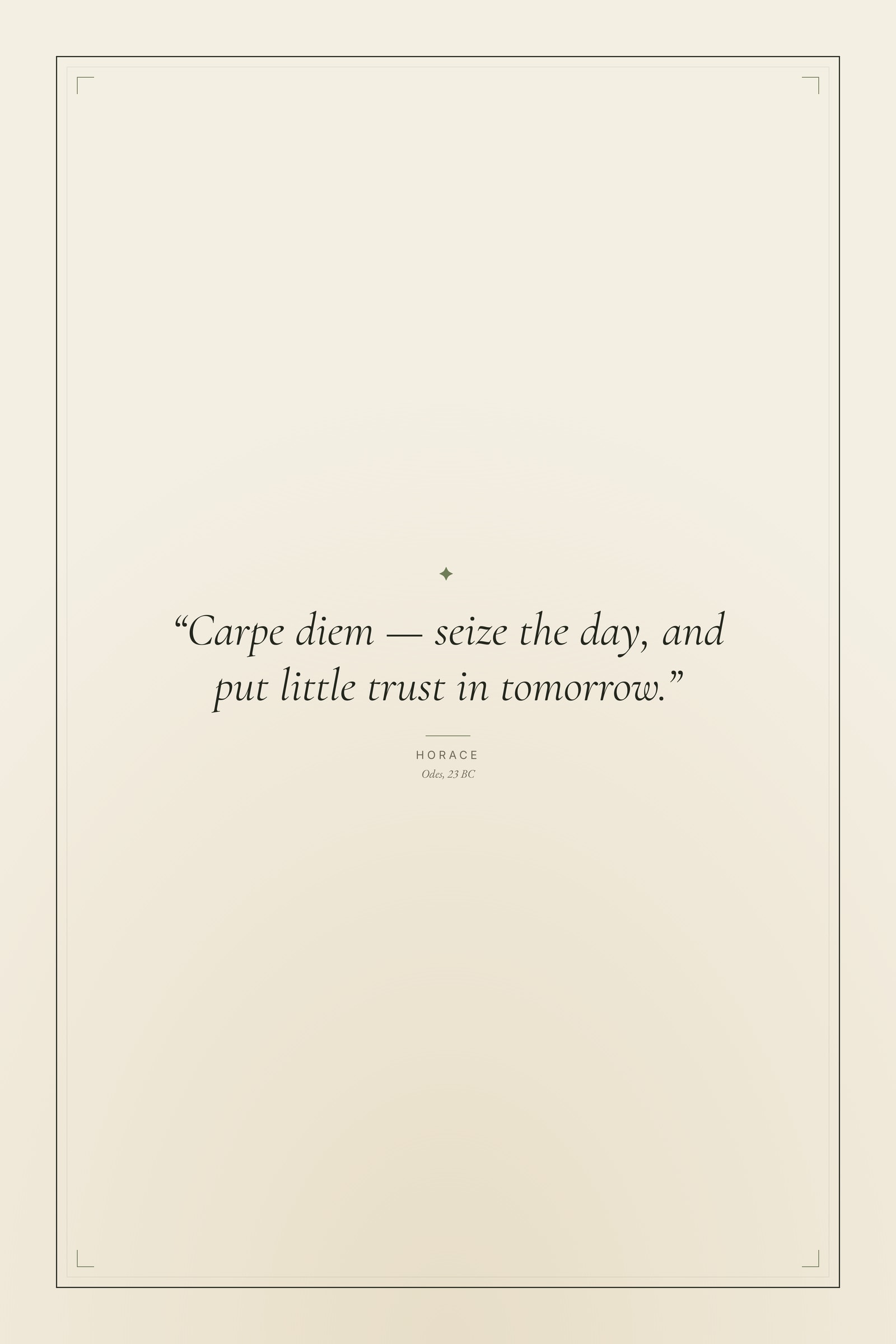 “Carpe diem — seize the day, and put little trust in tomorrow.”