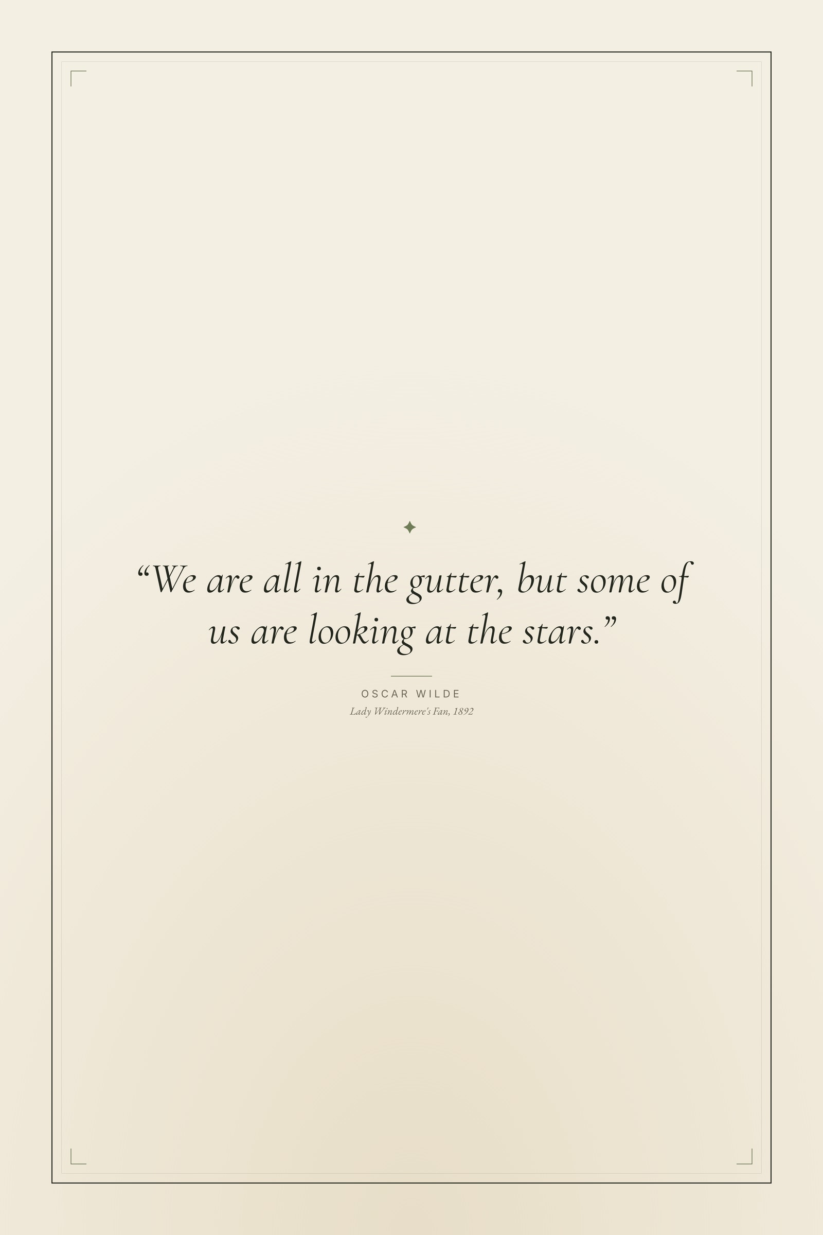 “We are all in the gutter, but some of us are looking at the stars.”